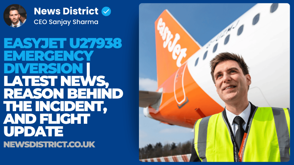 EasyJet U27938 Emergency Diversion | Latest News, Reason Behind the Incident, and Flight Update