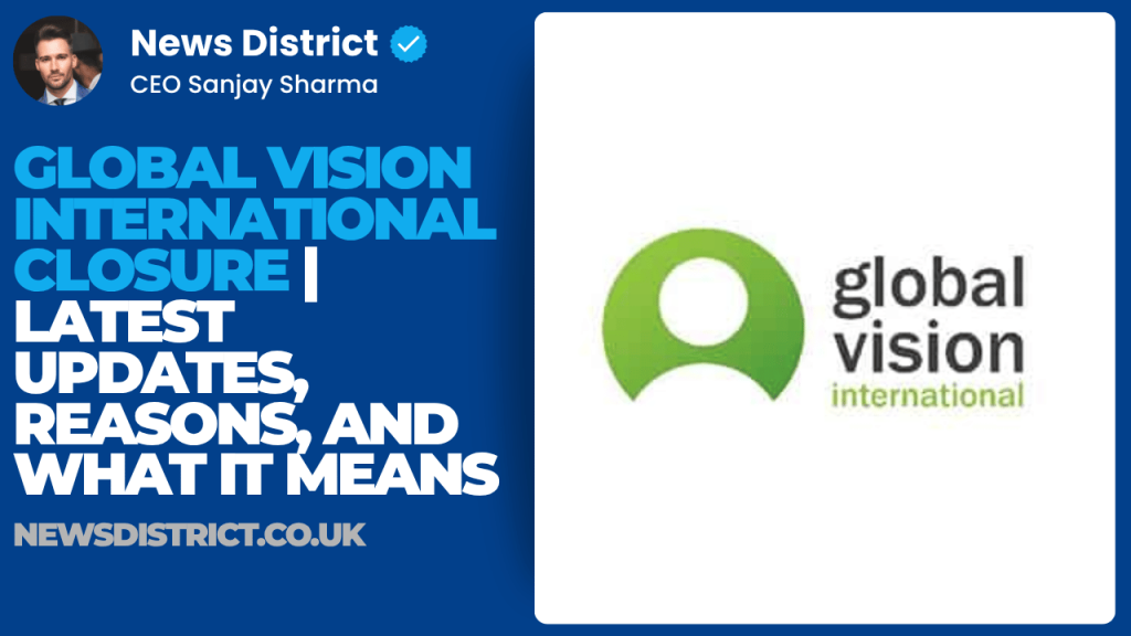 Global Vision International Closure | Latest Updates, Reasons, and What It Means