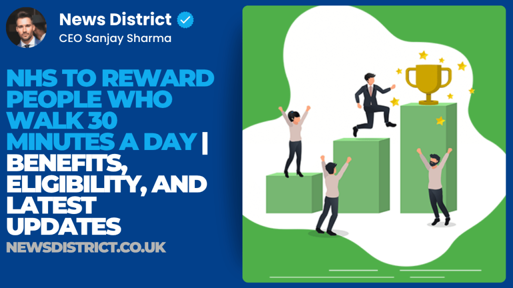 NHS to Reward People Who Walk 30 Minutes a Day | Benefits, Eligibility, and Latest Updates