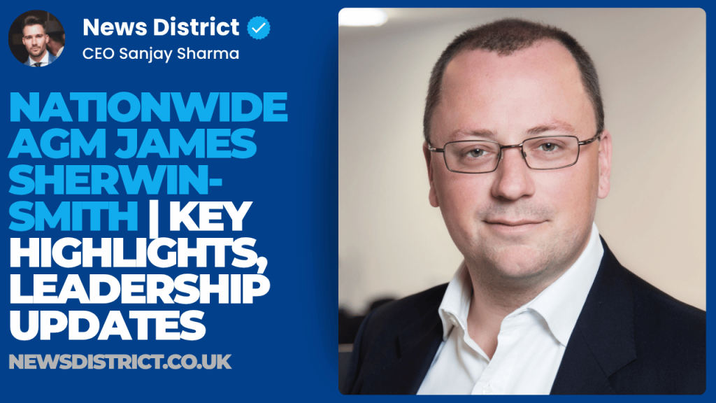 Nationwide AGM James Sherwin-Smith | Key Highlights, Leadership Updates