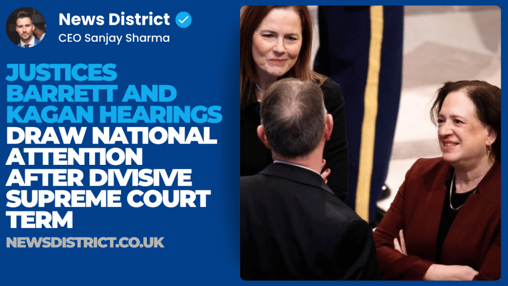 Justices Barrett and Kagan Hearings Draw National Attention After Divisive Supreme Court Term